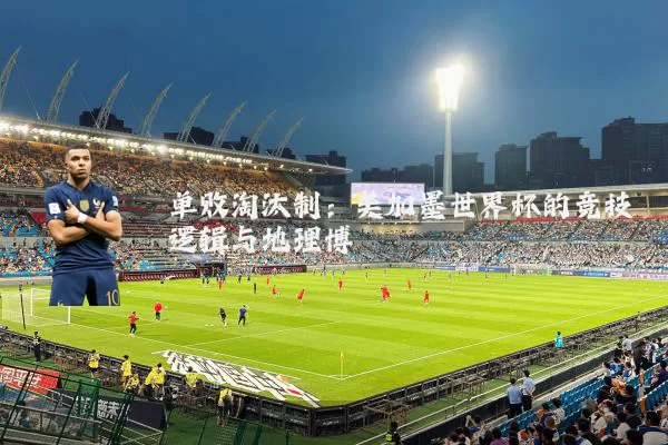 单败淘汰制：美加墨世界杯的竞技逻辑与地理博弈