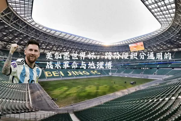 美加墨世界杯：跨阶段积分通用的战术革命与地理博弈
